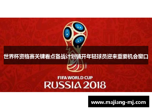 世界杯资格赛关键看点备战计划铺开年轻球员迎来重要机会窗口