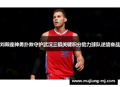 刘殿座神勇扑救守护武汉三镇关键积分助力球队逆境奋战