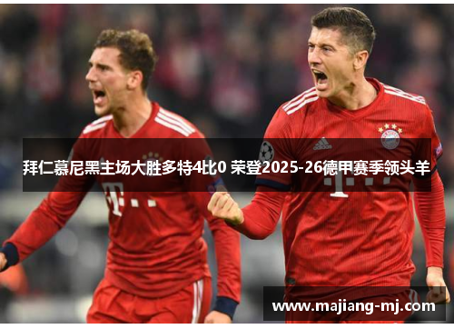 拜仁慕尼黑主场大胜多特4比0 荣登2025-26德甲赛季领头羊