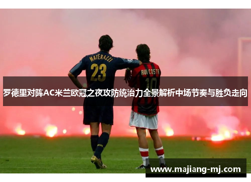 罗德里对阵AC米兰欧冠之夜攻防统治力全景解析中场节奏与胜负走向